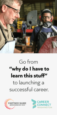 Career connected learning programs offered by the Career Connect Washington network are tailored to the needs of our state’s students and young people to help connect them to career pathways to high-demand, family sustaining-wage jobs.